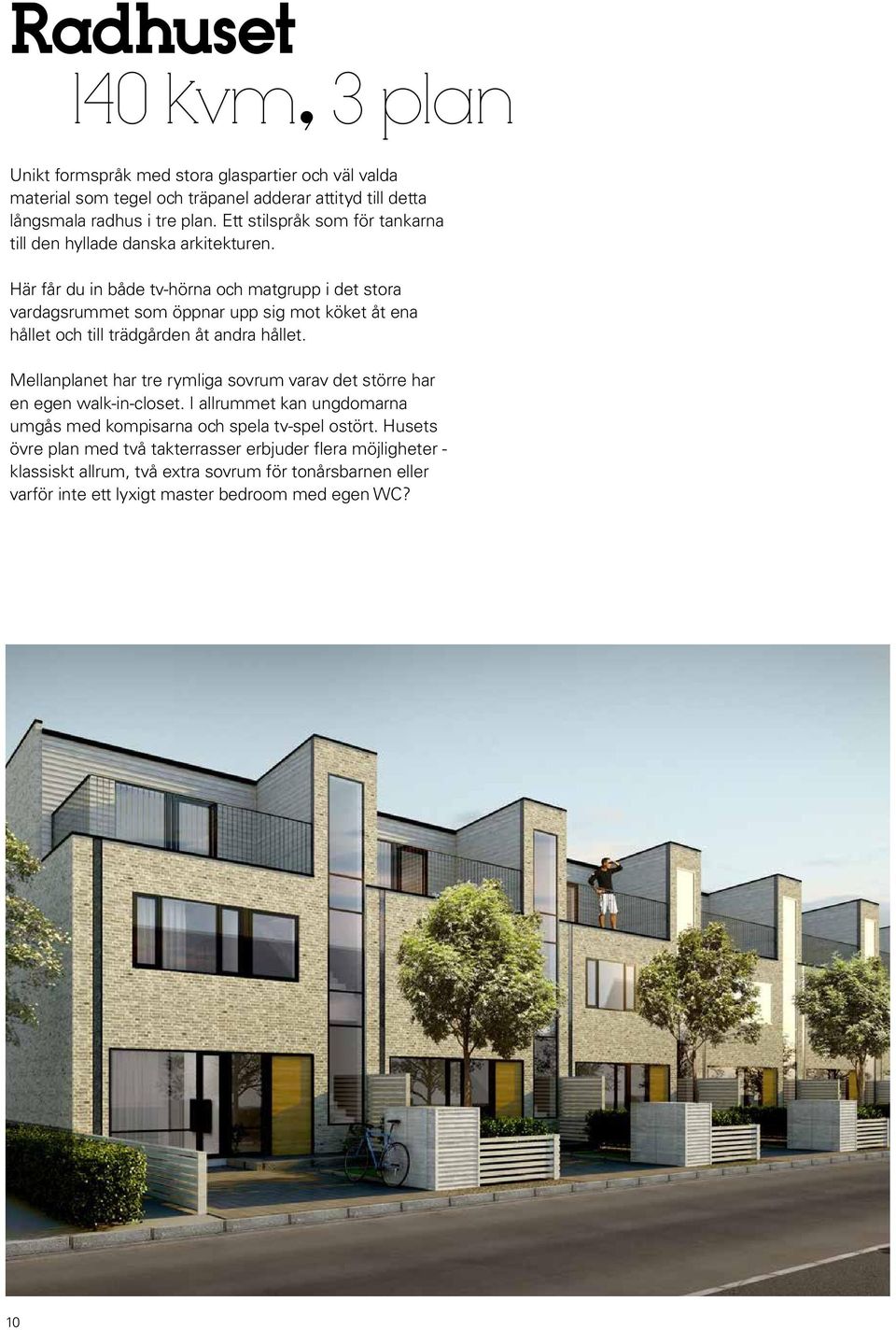 Här får du in både tv-hörna och matgrupp i det stora vardagsrummet som öppnar upp sig mot köket åt ena hållet och till trädgården åt andra hållet.