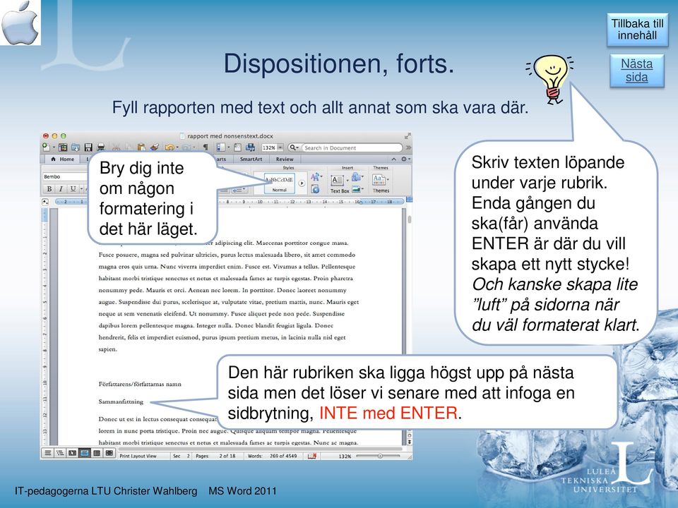 Enda gången du ska(får) använda ENTER är där du vill skapa ett nytt stycke!