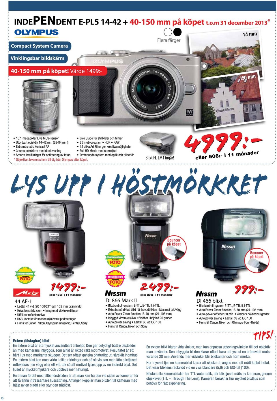 Filter ger kreativa möjligheter 3 tums pekskärm med direktvisning Full HD Movie med stereoljud Smarta inställningar för optimering av foton Omfattande system med optik och tillbehör * Objektivet