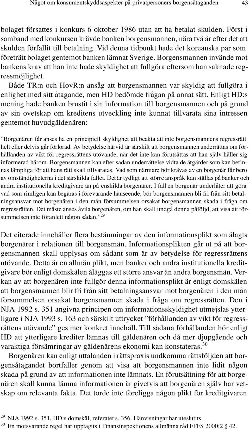 Vid denna tidpunkt hade det koreanska par som företrätt bolaget gentemot banken lämnat Sverige.