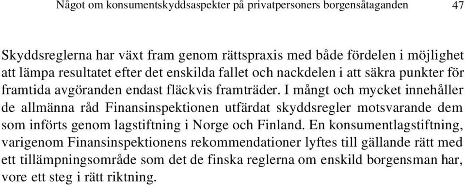 I mångt och mycket innehåller de allmänna råd Finansinspektionen utfärdat skyddsregler motsvarande dem som införts genom lagstiftning i Norge och Finland.