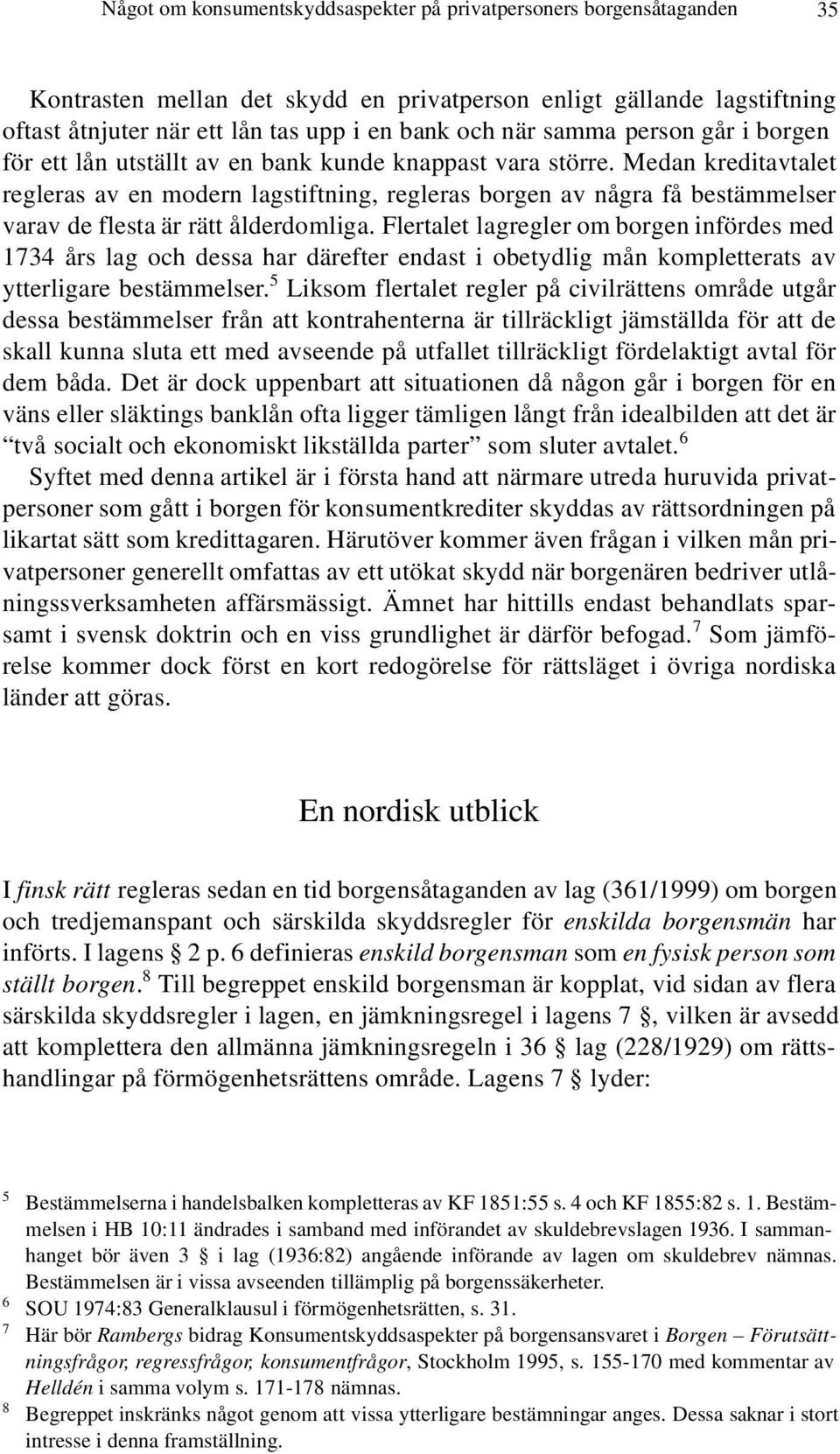 Medan kreditavtalet regleras av en modern lagstiftning, regleras borgen av några få bestämmelser varav de flesta är rätt ålderdomliga.