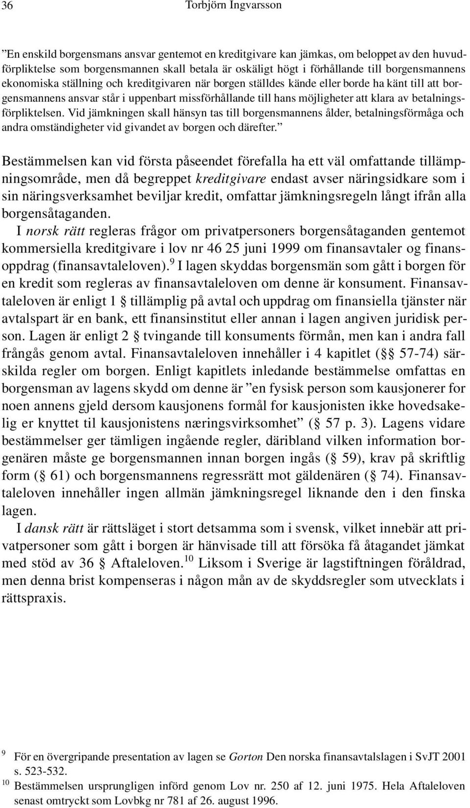 betalningsförpliktelsen. Vid jämkningen skall hänsyn tas till borgensmannens ålder, betalningsförmåga och andra omständigheter vid givandet av borgen och därefter.