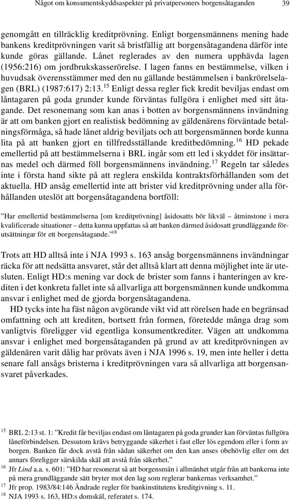 Lånet reglerades av den numera upphävda lagen (1956:216) om jordbrukskasserörelse.