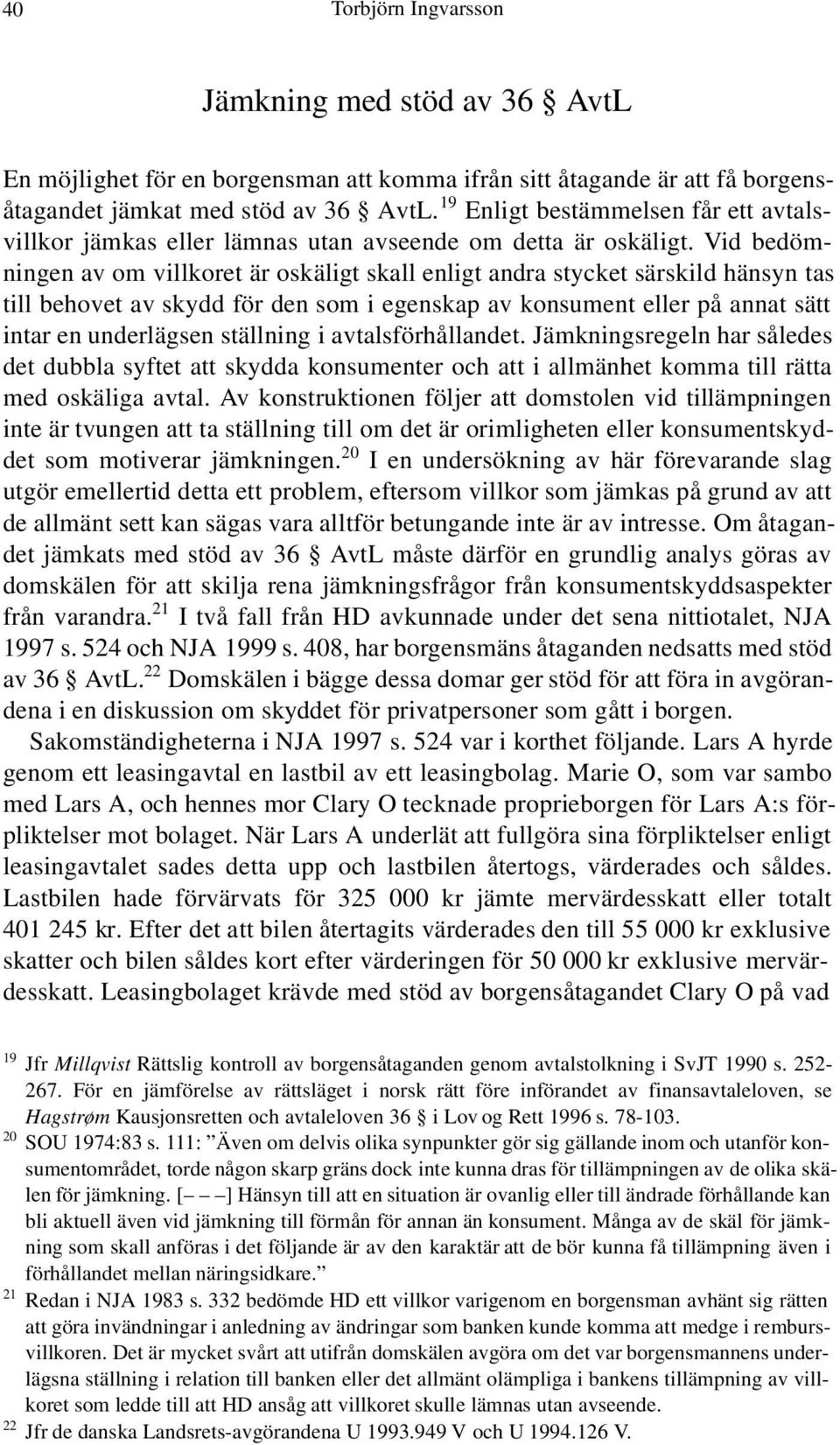 Vid bedömningen av om villkoret är oskäligt skall enligt andra stycket särskild hänsyn tas till behovet av skydd för den som i egenskap av konsument eller på annat sätt intar en underlägsen ställning