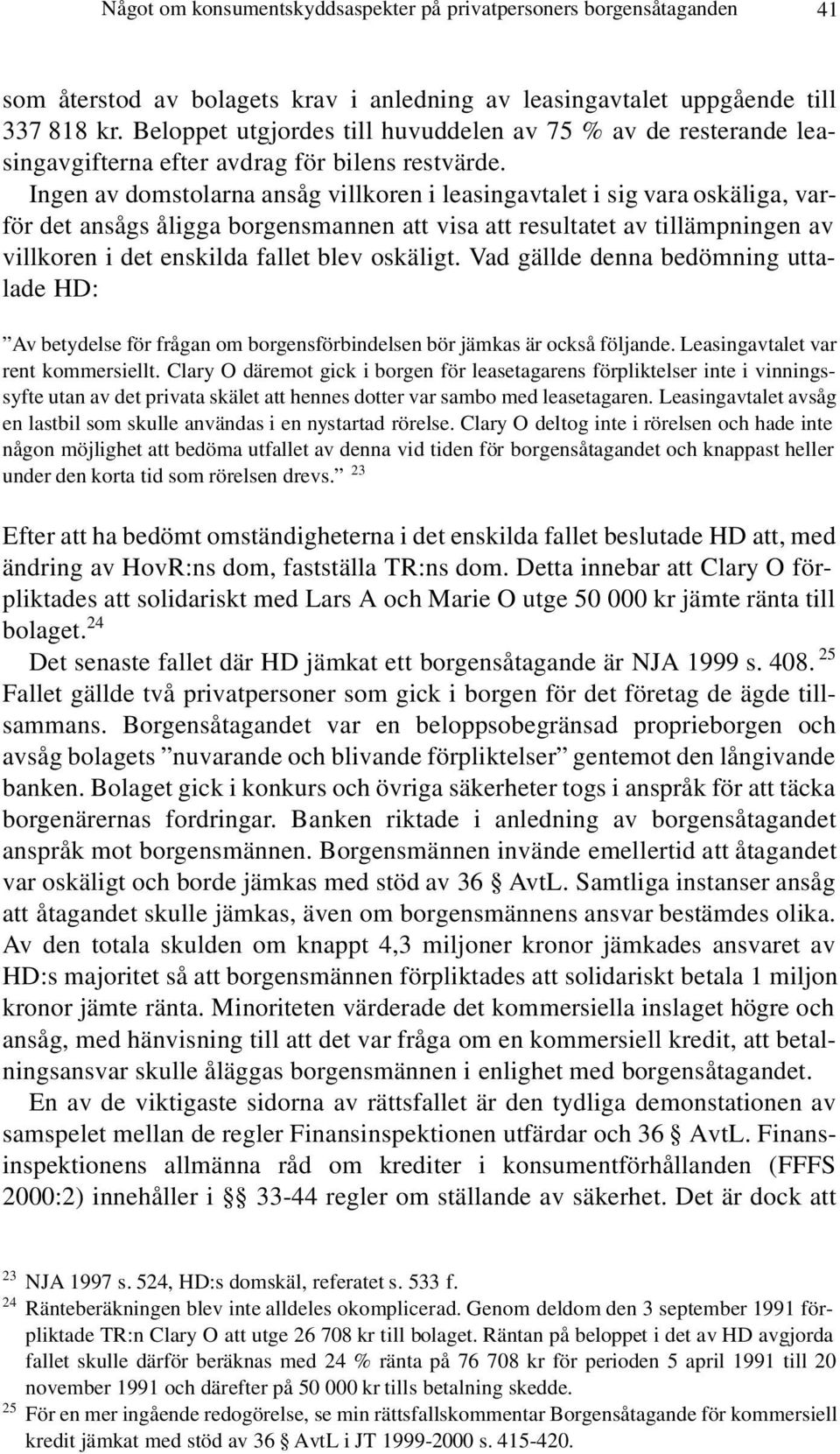 Ingen av domstolarna ansåg villkoren i leasingavtalet i sig vara oskäliga, varför det ansågs åligga borgensmannen att visa att resultatet av tillämpningen av villkoren i det enskilda fallet blev