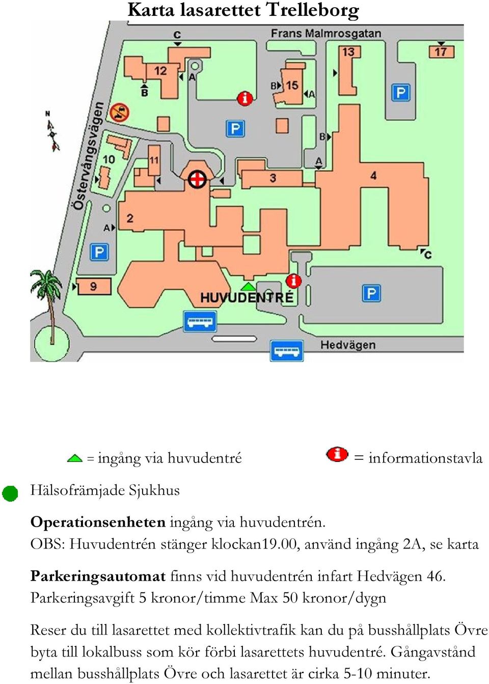 00, använd ingång 2A, se karta Parkeringsautomat finns vid huvudentrén infart Hedvägen 46.