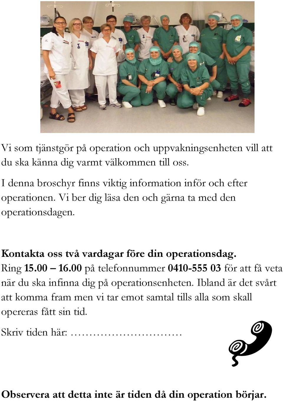 Kontakta oss två vardagar före din operationsdag. Ring 15.00 16.