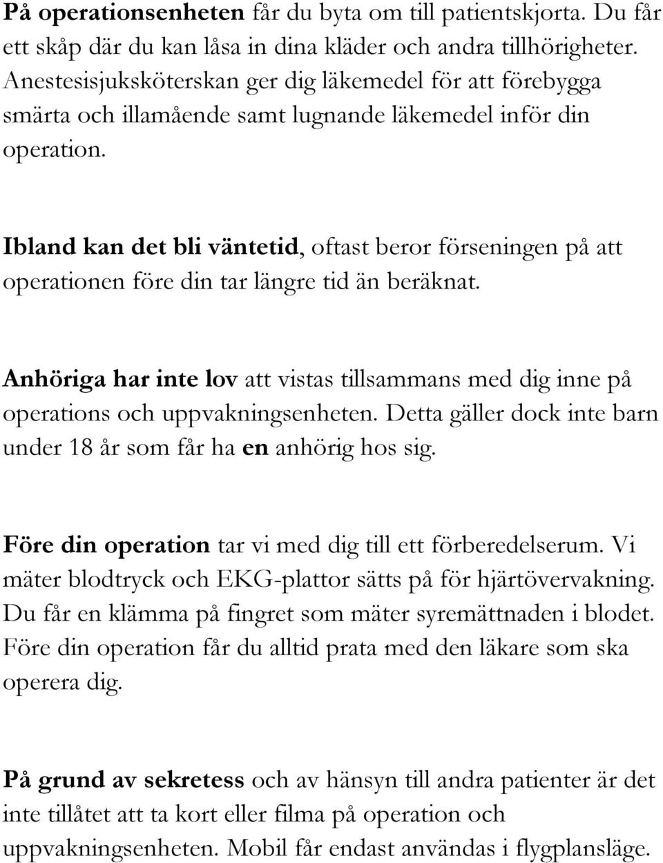 Ibland kan det bli väntetid, oftast beror förseningen på att operationen före din tar längre tid än beräknat.