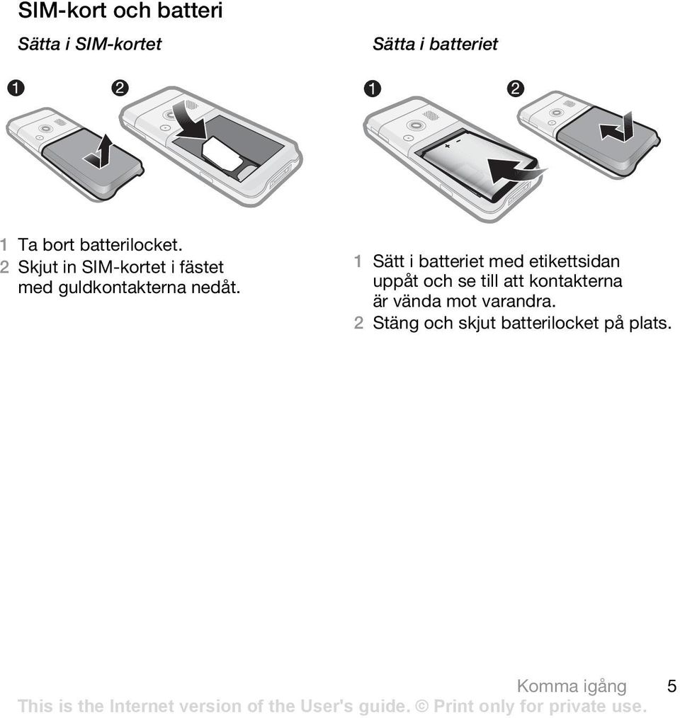 1 Sätt i batteriet med etikettsidan uppåt och se till att kontakterna är