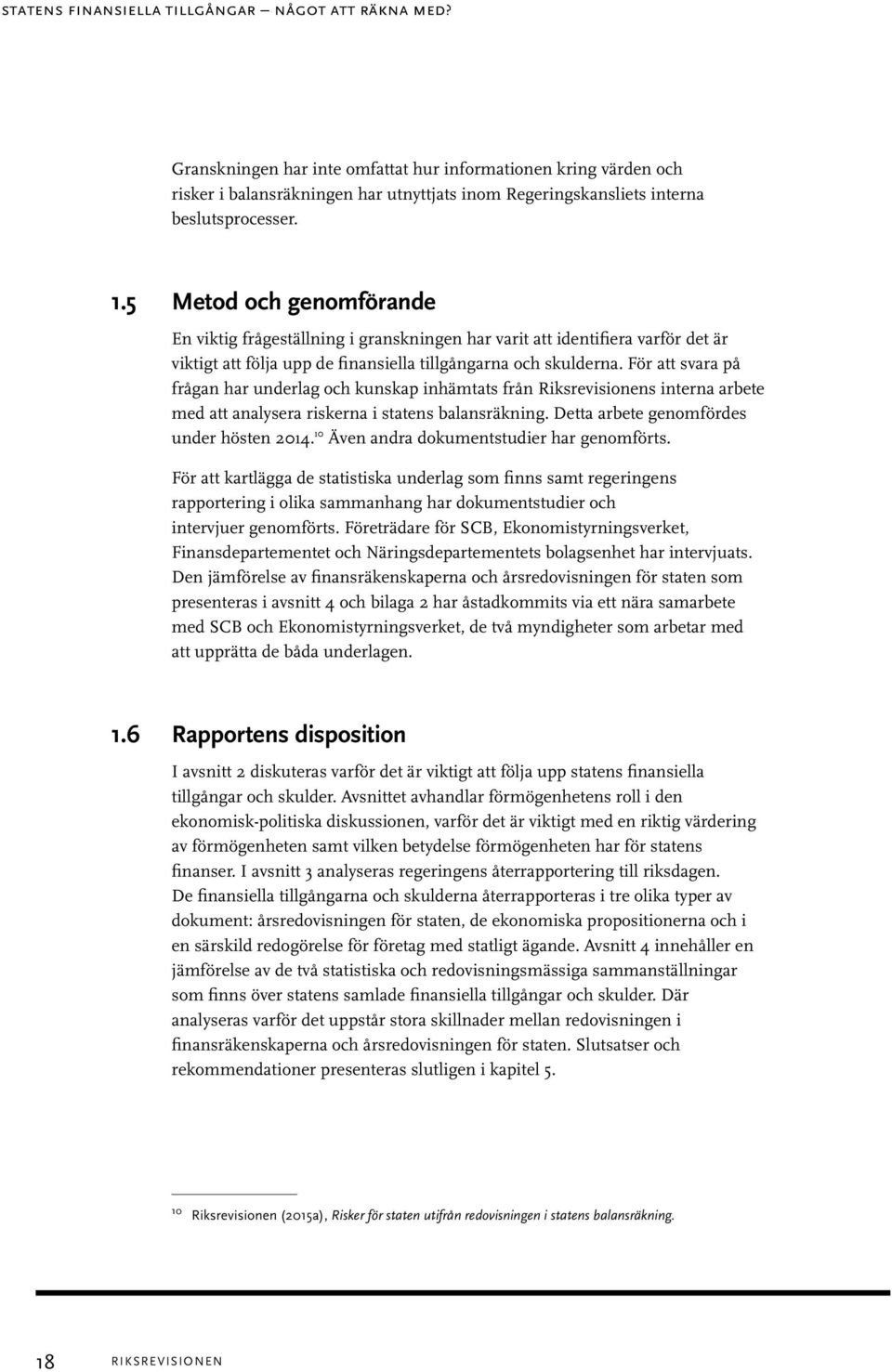 5 Metod och genomförande En viktig frågeställning i granskningen har varit att identifiera varför det är viktigt att följa upp de finansiella tillgångarna och skulderna.