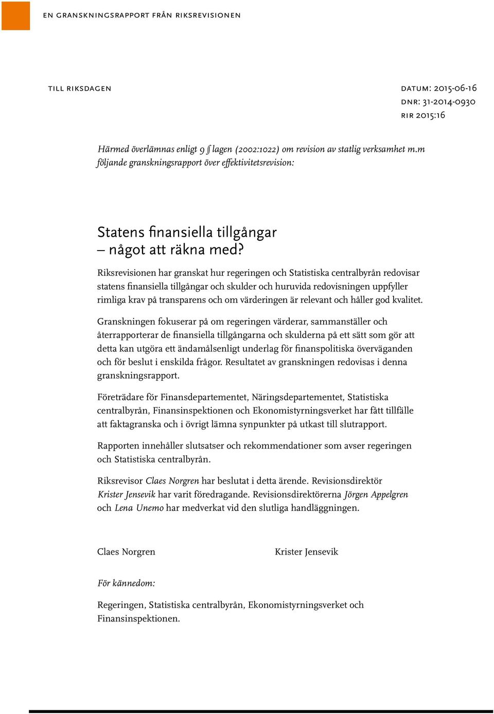 Riksrevisionen har granskat hur regeringen och Statistiska centralbyrån redovisar statens finansiella tillgångar och skulder och huruvida redovisningen uppfyller rimliga krav på transparens och om