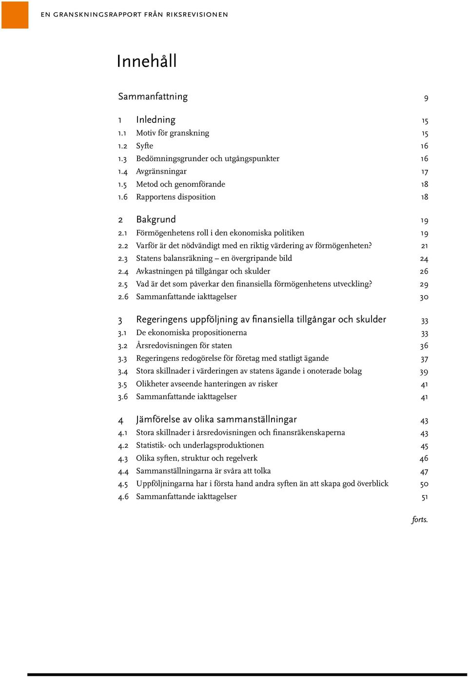 21 2.3 Statens balansräkning en övergripande bild 24 2.4 Avkastningen på tillgångar och skulder 26 2.5 Vad är det som påverkar den finansiella förmögenhetens utveckling? 29 2.