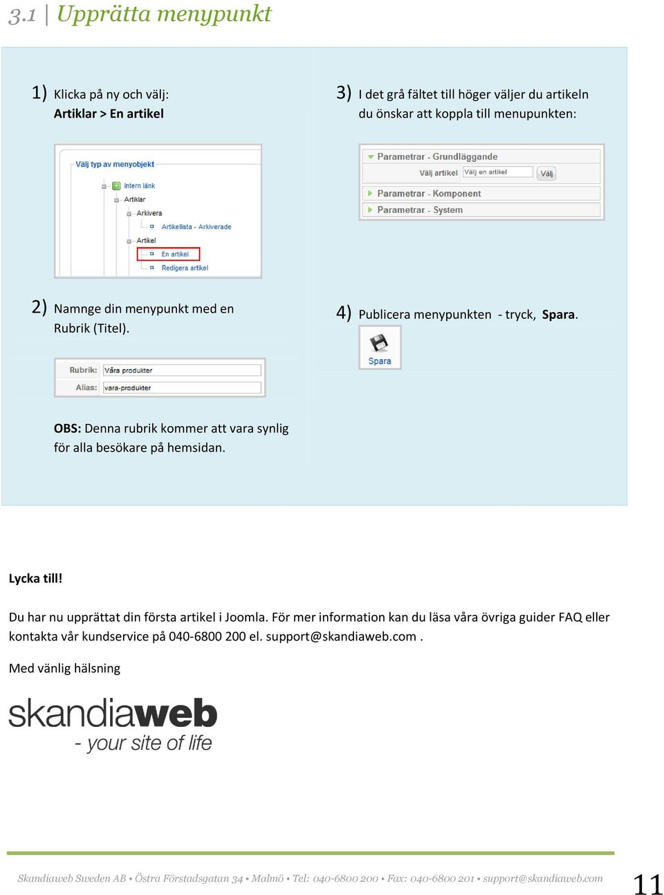 OBS: Denna rubrik kommer att vara synlig för alla besökare på hemsidan. Lycka till! Du har nu upprättat din första artikel i Joomla.