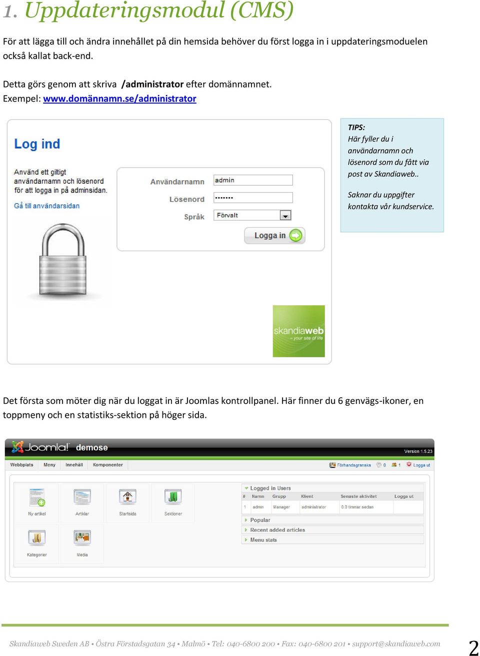 t. Exempel: www.domännamn.se/administrator TIPS: Här fyller du i användarnamn och lösenord som du fått via post av Skandiaweb.