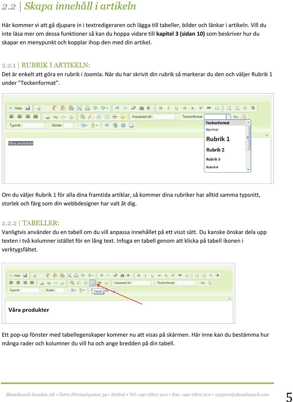 2.1 RUBRIK I ARTIKELN: Det är enkelt att göra en rubrik i Joomla. När du har skrivit din rubrik så markerar du den och väljer Rubrik 1 under Teckenformat.