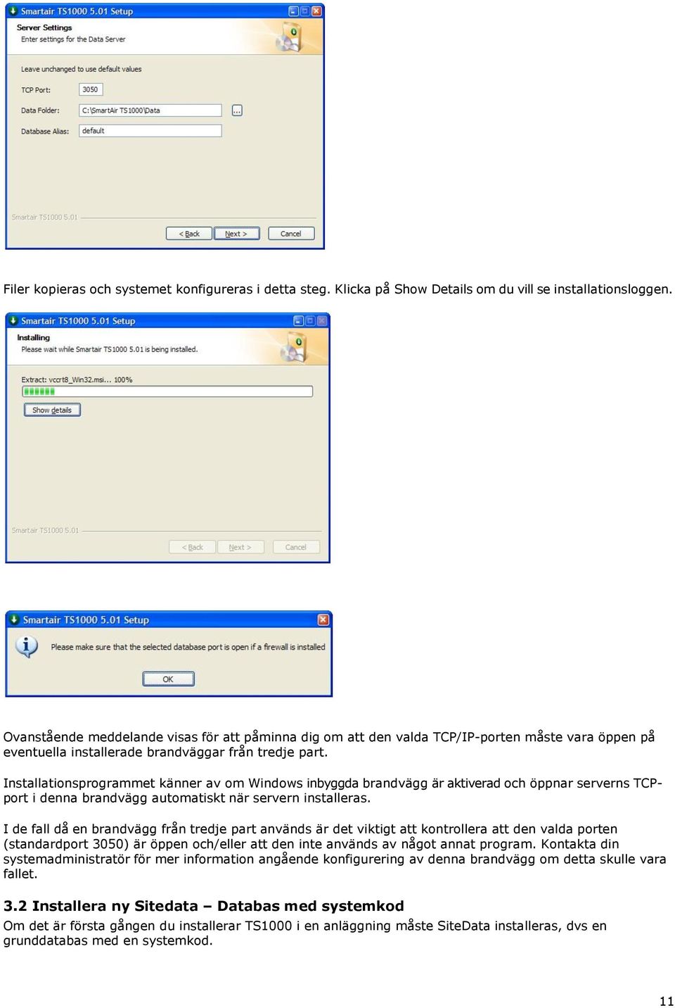 Installationsprogrammet känner av om Windows inbyggda brandvägg är aktiverad och öppnar serverns TCPport i denna brandvägg automatiskt när servern installeras.
