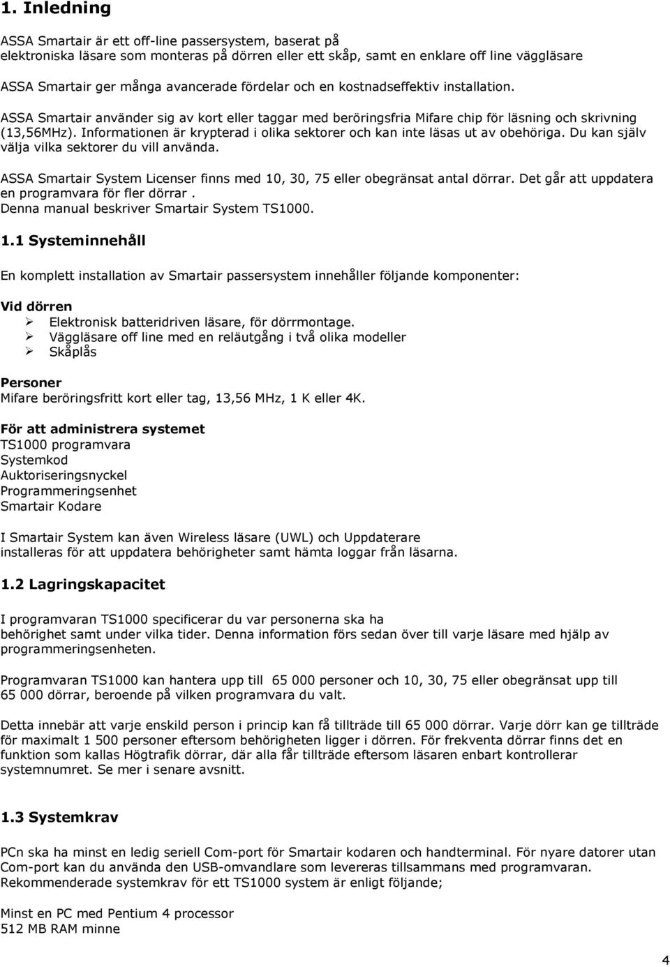 Informationen är krypterad i olika sektorer och kan inte läsas ut av obehöriga. Du kan själv välja vilka sektorer du vill använda.