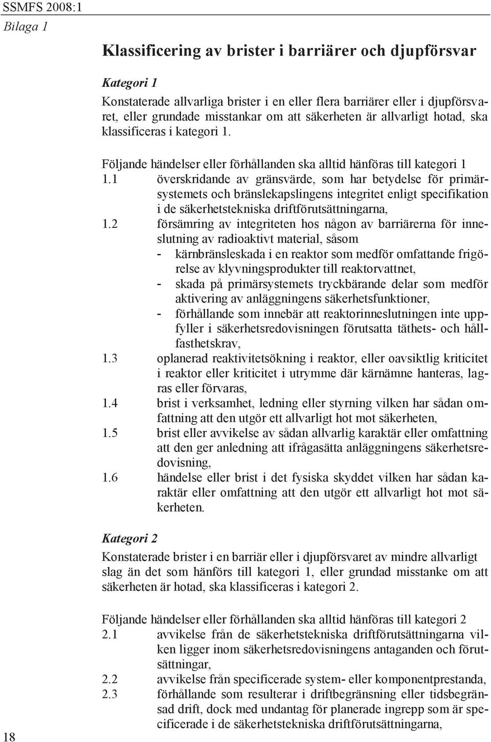 1 överskridande av gränsvärde, som har betydelse för primärsystemets och bränslekapslingens integritet enligt specifikation i de säkerhetstekniska driftförutsättningarna, 1.