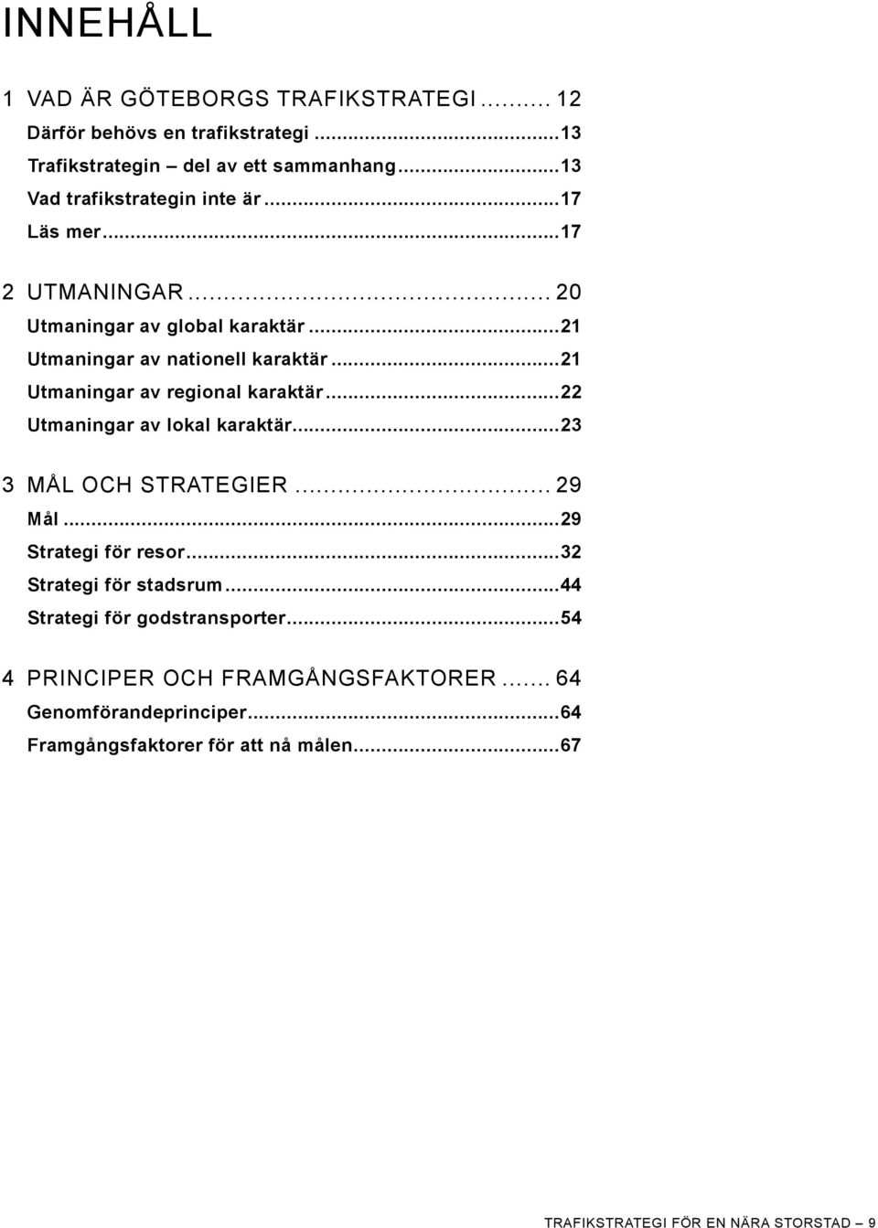 ..21 Utmaningar av regional karaktär...22 Utmaningar av lokal karaktär...23 3 MÅL OCH STRATEGIER... 29 Mål...29 Strategi för resor.