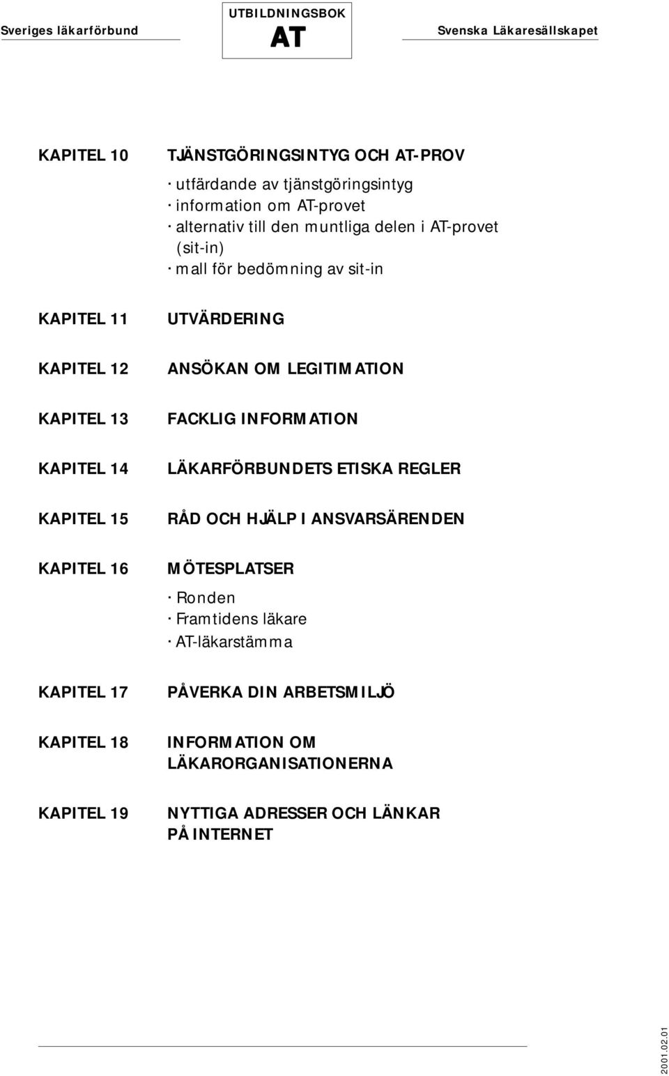 KAPITEL 14 LÄKARFÖRBUNDETS ETISKA REGLER KAPITEL 15 RÅD OCH HJÄLP I ANSVARSÄRENDEN KAPITEL 16 MÖTESPLSER Ronden Framtidens läkare