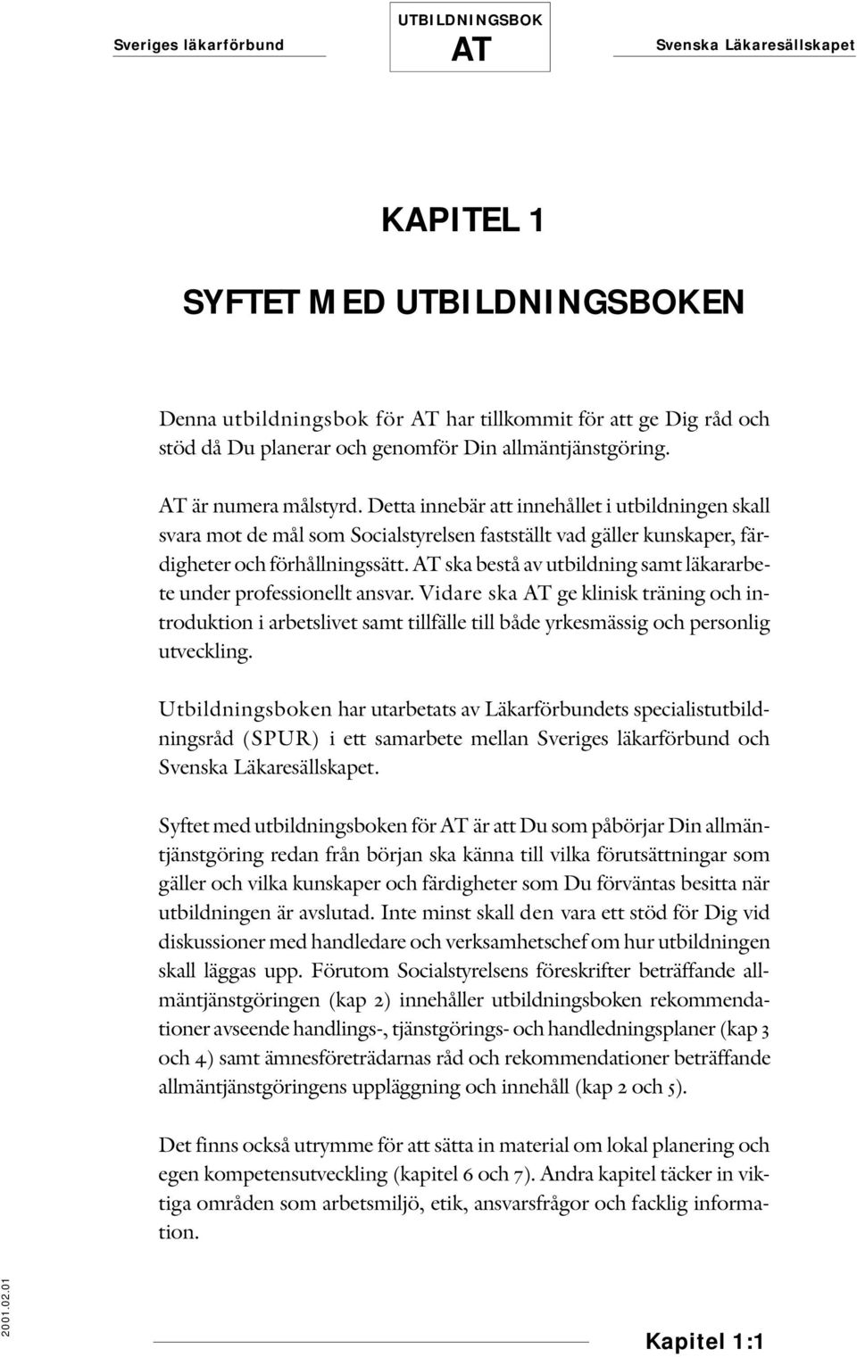 ska bestå av utbildning samt läkararbete under professionellt ansvar. Vidare ska ge klinisk träning och introduktion i arbetslivet samt tillfälle till både yrkesmässig och personlig utveckling.