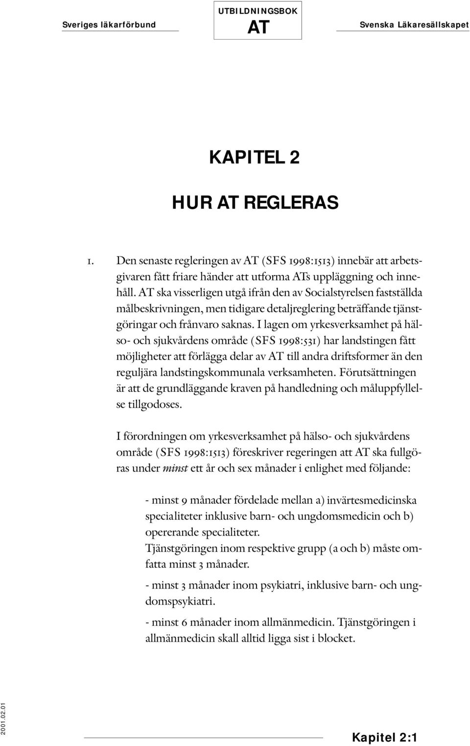 I lagen om yrkesverksamhet på hälso- och sjukvårdens område (SFS 1998:531) har landstingen fått möjligheter att förlägga delar av till andra driftsformer än den reguljära landstingskommunala