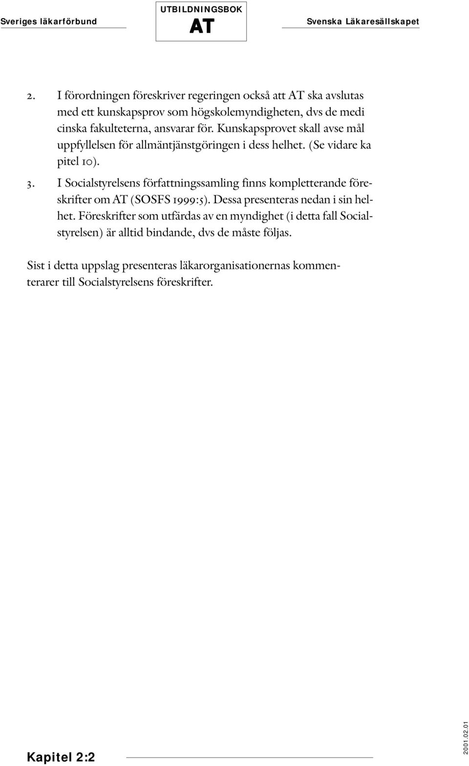 I Socialstyrelsens författningssamling finns kompletterande föreskrifter om (SOSFS 1999:5). Dessa presenteras nedan i sin helhet.