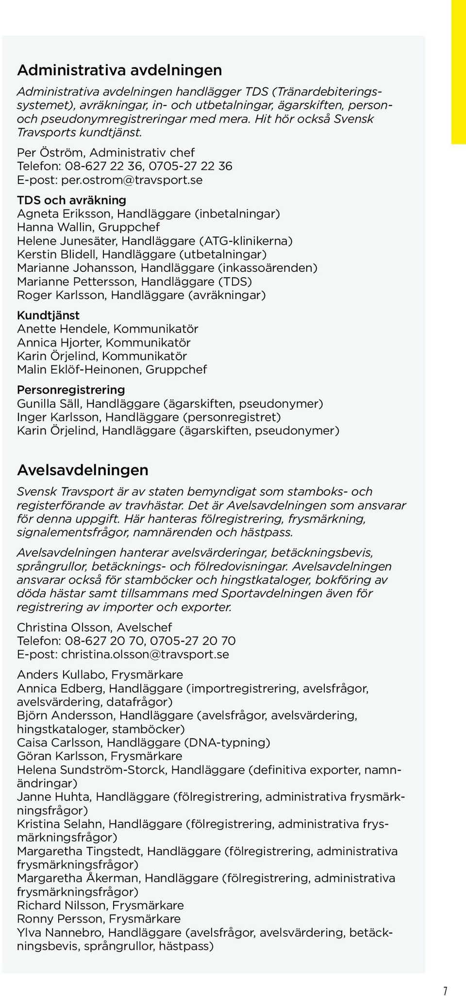 se TDS och avräkning Agneta Eriksson, Handläggare (inbetalningar) Hanna Wallin, Gruppchef Helene Junesäter, Handläggare (ATG-klinikerna) Kerstin Blidell, Handläggare (utbetalningar) Marianne