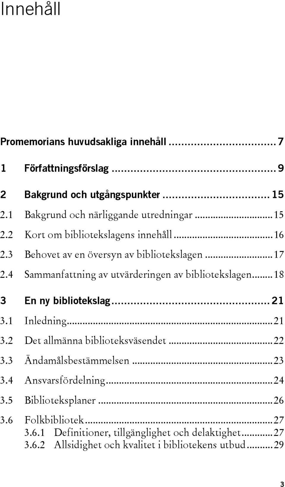 .. 18 3 En ny bibliotekslag... 21 3.1 Inledning... 21 3.2 Det allmänna biblioteksväsendet... 22 3.3 Ändamålsbestämmelsen... 23 3.4 Ansvarsfördelning... 24 3.