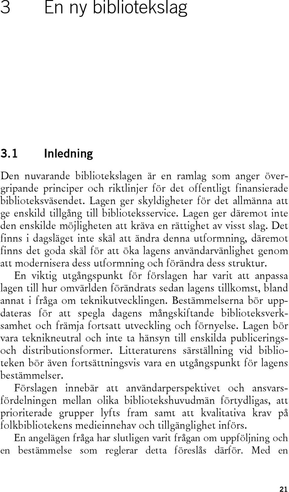 Det finns i dagsläget inte skäl att ändra denna utformning, däremot finns det goda skäl för att öka lagens användarvänlighet genom att modernisera dess utformning och förändra dess struktur.