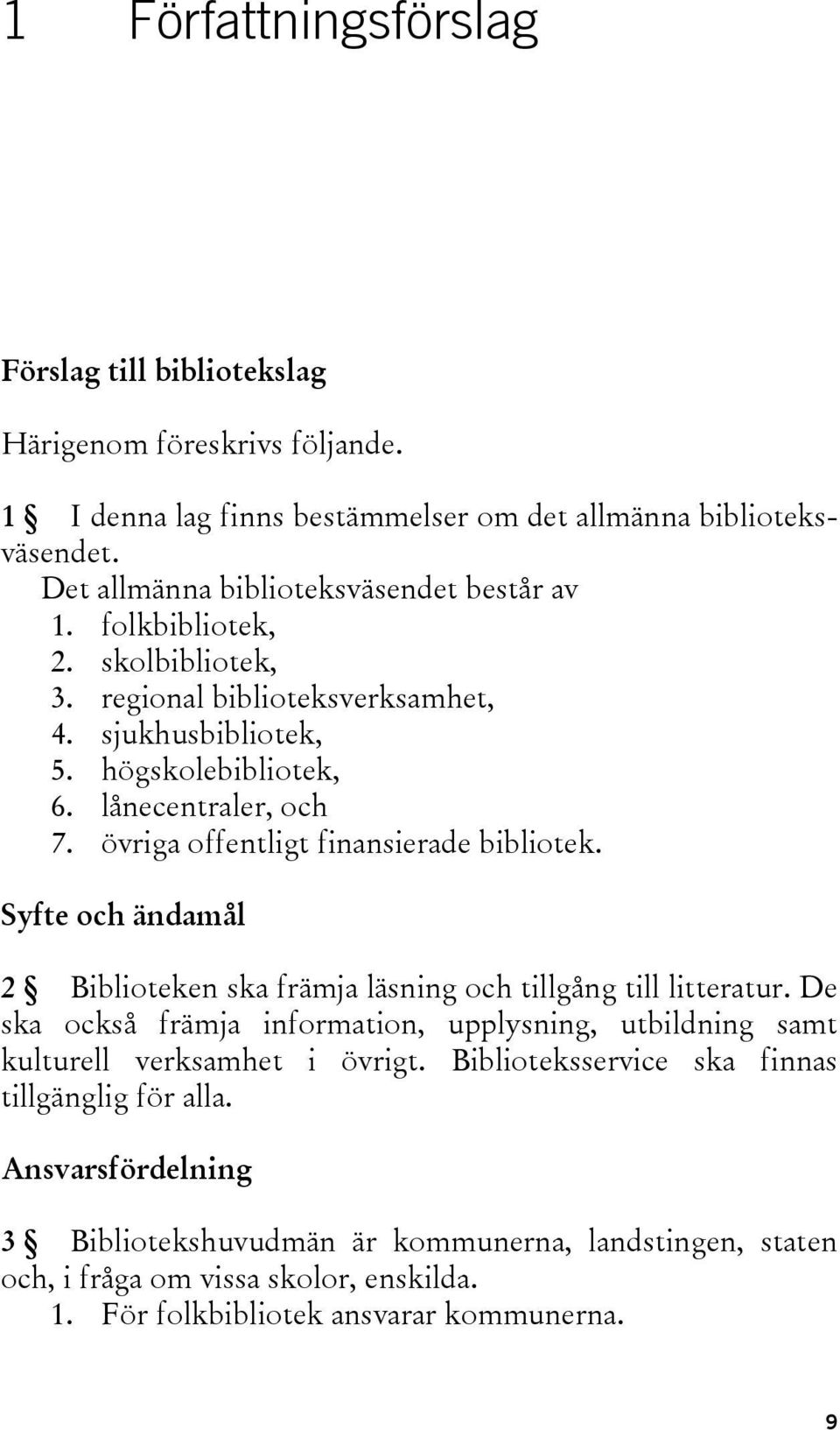 övriga offentligt finansierade bibliotek. Syfte och ändamål 2 Biblioteken ska främja läsning och tillgång till litteratur.