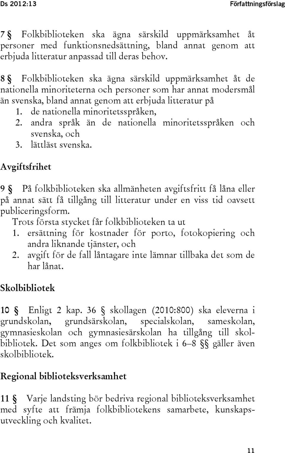 de nationella minoritetsspråken, 2. andra språk än de nationella minoritetsspråken och svenska, och 3. lättläst svenska.