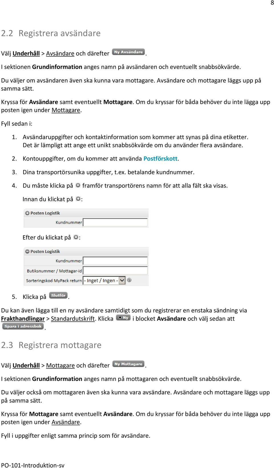 Om du kryssar för båda behöver du inte lägga upp posten igen under Mottagare. Fyll sedan i: 1. Avsändaruppgifter och kontaktinformation som kommer att synas på dina etiketter.