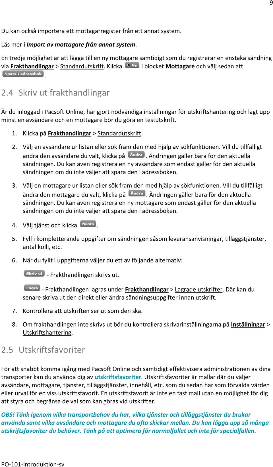 4 Skriv ut frakthandlingar Är du inloggad i Pacsoft Online, har gjort nödvändiga inställningar för utskriftshantering och lagt upp minst en avsändare och en mottagare bör du göra en testutskrift. 1.