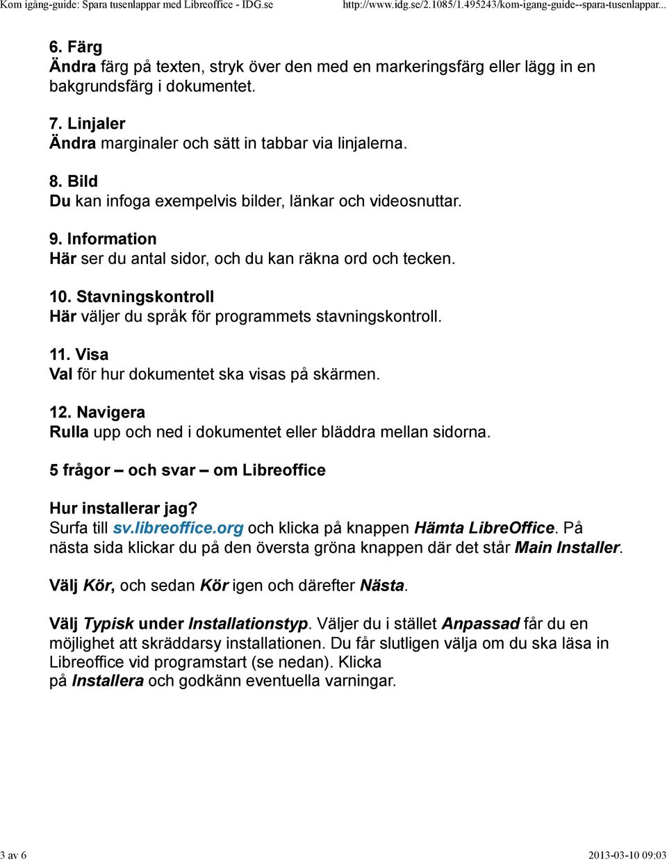 Stavningskontroll Här väljer du språk för programmets stavningskontroll. 11. Visa Val för hur dokumentet ska visas på skärmen. 12. Navigera Rulla upp och ned i dokumentet eller bläddra mellan sidorna.