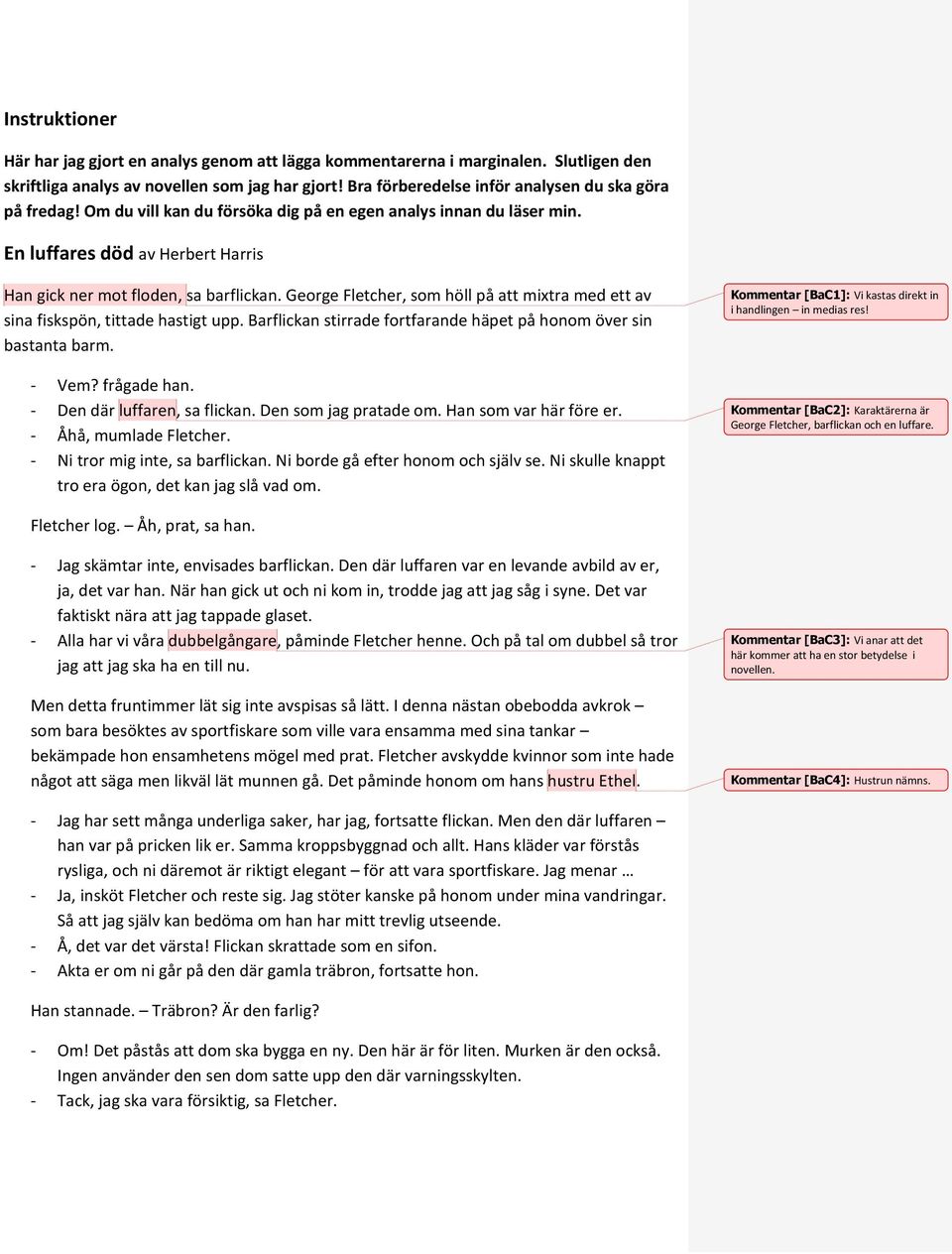 George Fletcher, som höll på att mixtra med ett av sina fiskspön, tittade hastigt upp. Barflickan stirrade fortfarande häpet på honom över sin bastanta barm. - Vem? frågade han.