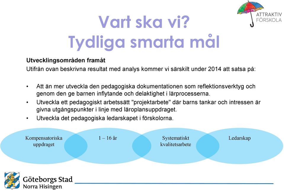 än mer utveckla den pedagogiska dokumentationen som reflektionsverktyg och genom den ge barnen inflytande och delaktighet i