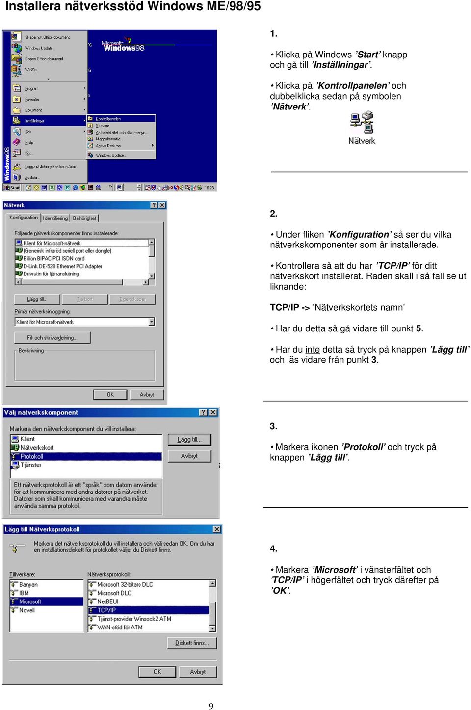 Kontrollera så att du har TCP/IP för ditt nätverkskort installerat.