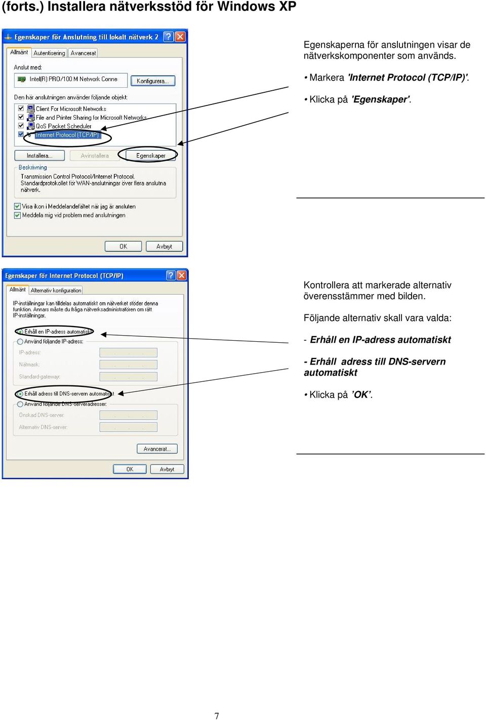 nätverkskomponenter som används. Markera 'Internet Protocol (TCP/IP)'. Klicka på 'Egenskaper'.