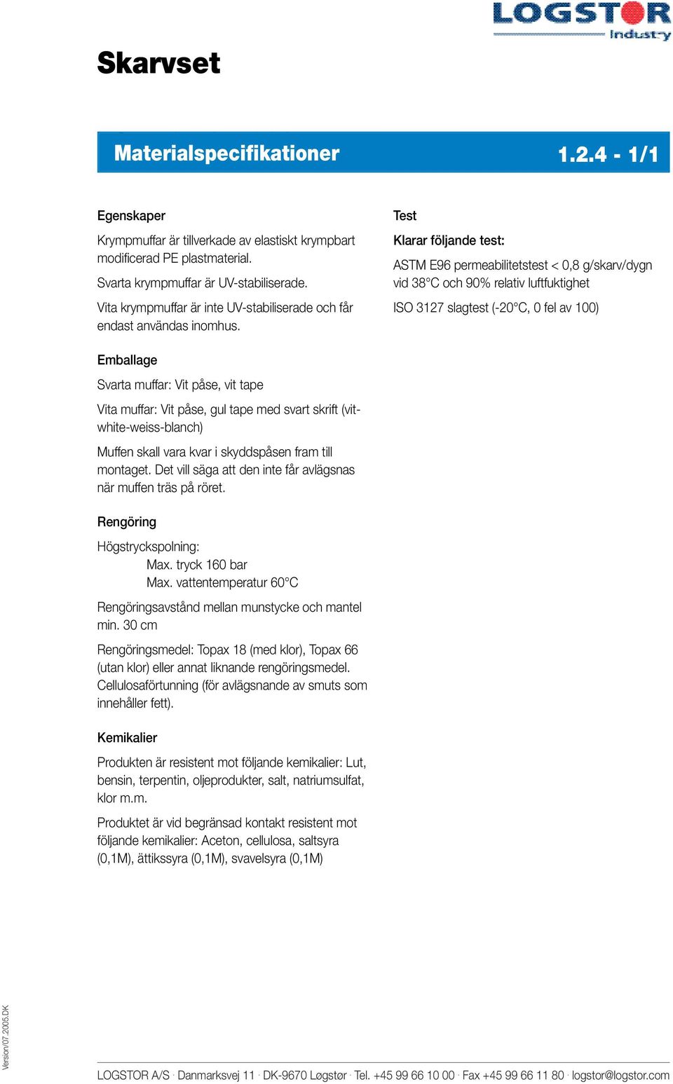 Test Klarar följande test: ASTM E96 permeabilitetstest < 0,8 g/skarv/dygn vid 38 C och 90% relativ luftfuktighet ISO 3127 slagtest (-20 C, 0 fel av 100) Emballage Svarta muffar: Vit påse, vit tape