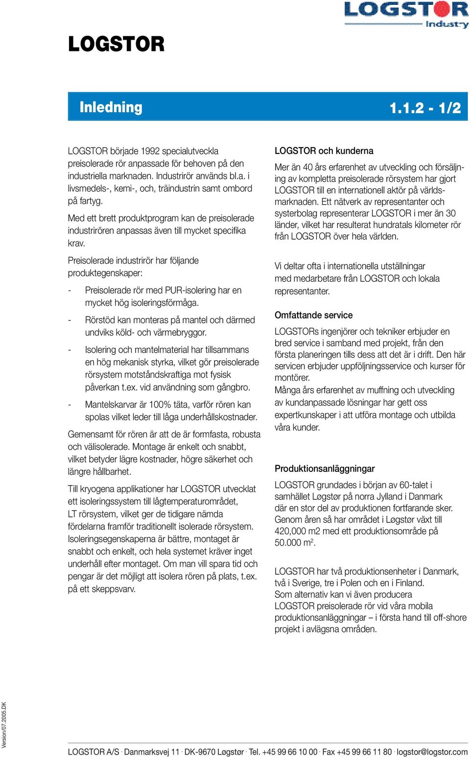 Preisolerade industrirör har följande produktegenskaper: - Preisolerade rör med PUR-isolering har en mycket hög isoleringsförmåga.