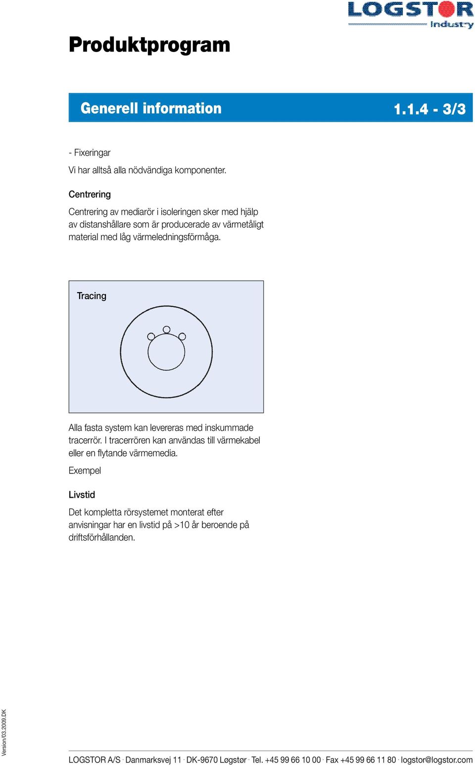 värmeledningsförmåga. Tracing Alla fasta system kan levereras med inskummade tracerrör.