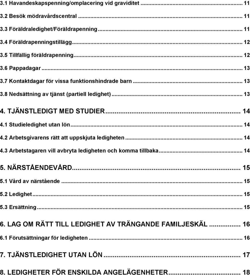 .. 14 4.2 Arbetsgivarens rätt att uppskjuta ledigheten... 14 4.3 Arbetstagaren vill avbryta ledigheten och komma tillbaka... 14 5. NÄRSTÅENDEVÅRD... 15 5.1 Vård av närstående... 15 5.2 Ledighet... 15 5.3 Ersättning.