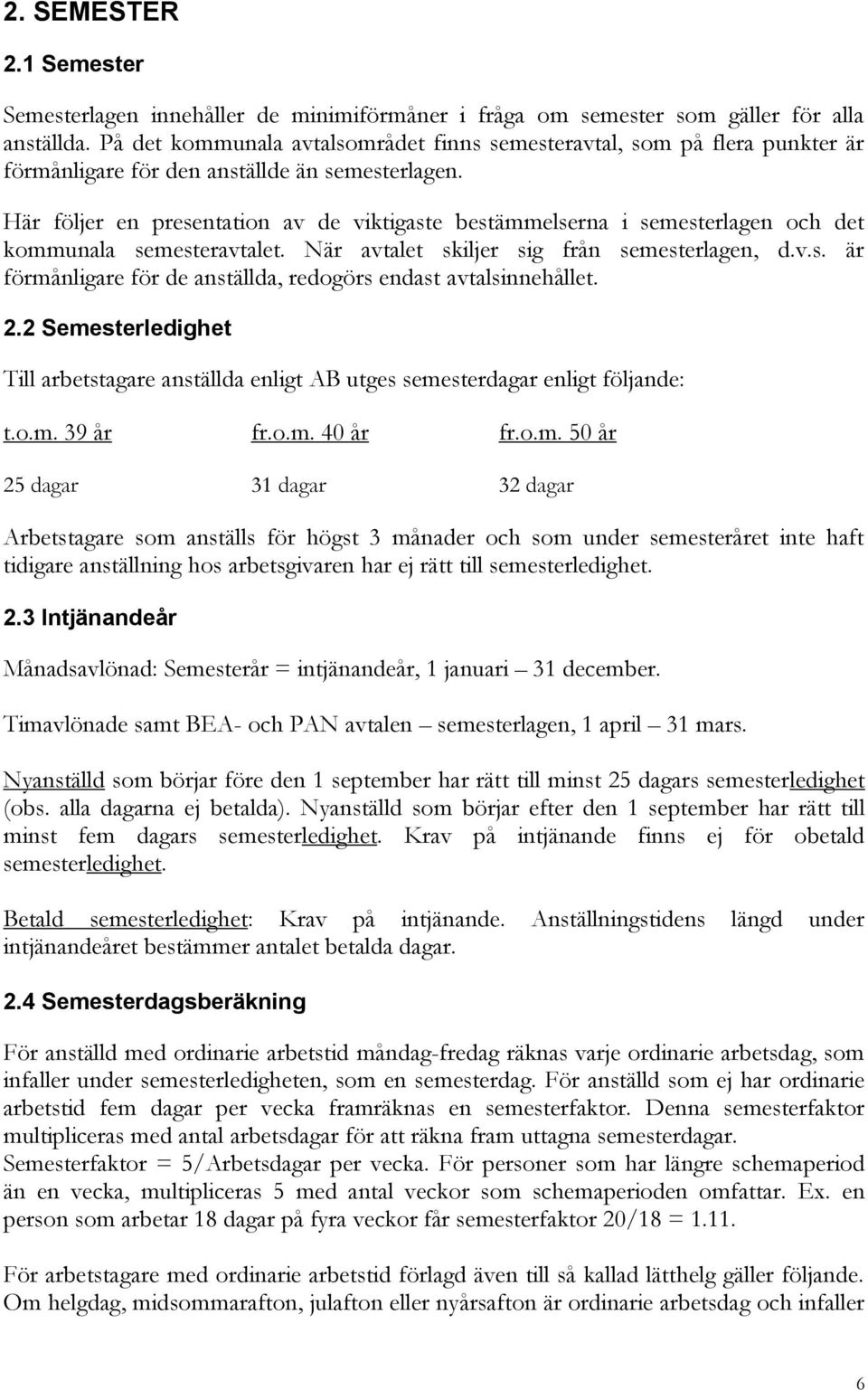 Här följer en presentation av de viktigaste bestämmelserna i semesterlagen och det kommunala semesteravtalet. När avtalet skiljer sig från semesterlagen, d.v.s. är förmånligare för de anställda, redogörs endast avtalsinnehållet.