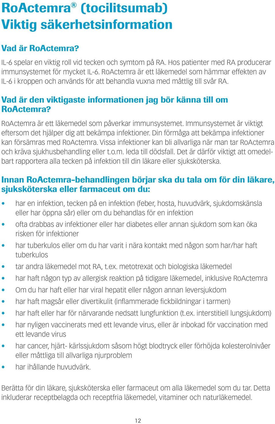 RoActemra är ett läkemedel som påverkar immunsystemet. Immunsystemet är viktigt eftersom det hjälper dig att bekämpa infektioner. Din förmåga att bekämpa infektioner kan försämras med RoActemra.