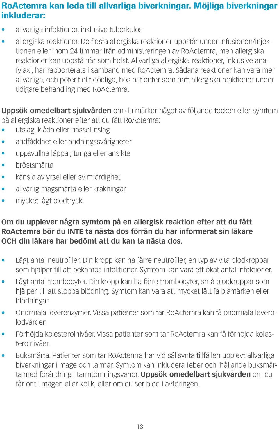 Allvarliga allergiska reaktioner, inklusive anafylaxi, har rapporterats i samband med RoActemra.