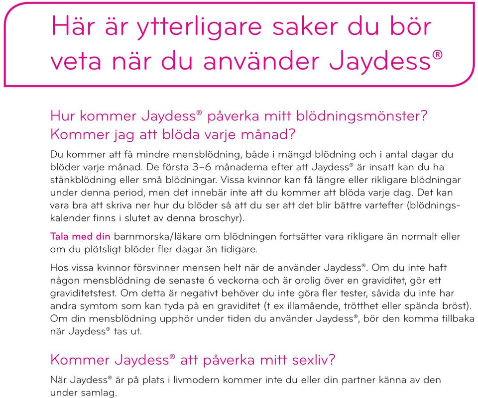 Vissa kvinnor kan få längre eller rikligare blödningar under denna period, men det innebär inte att du kommer att blöda varje dag.