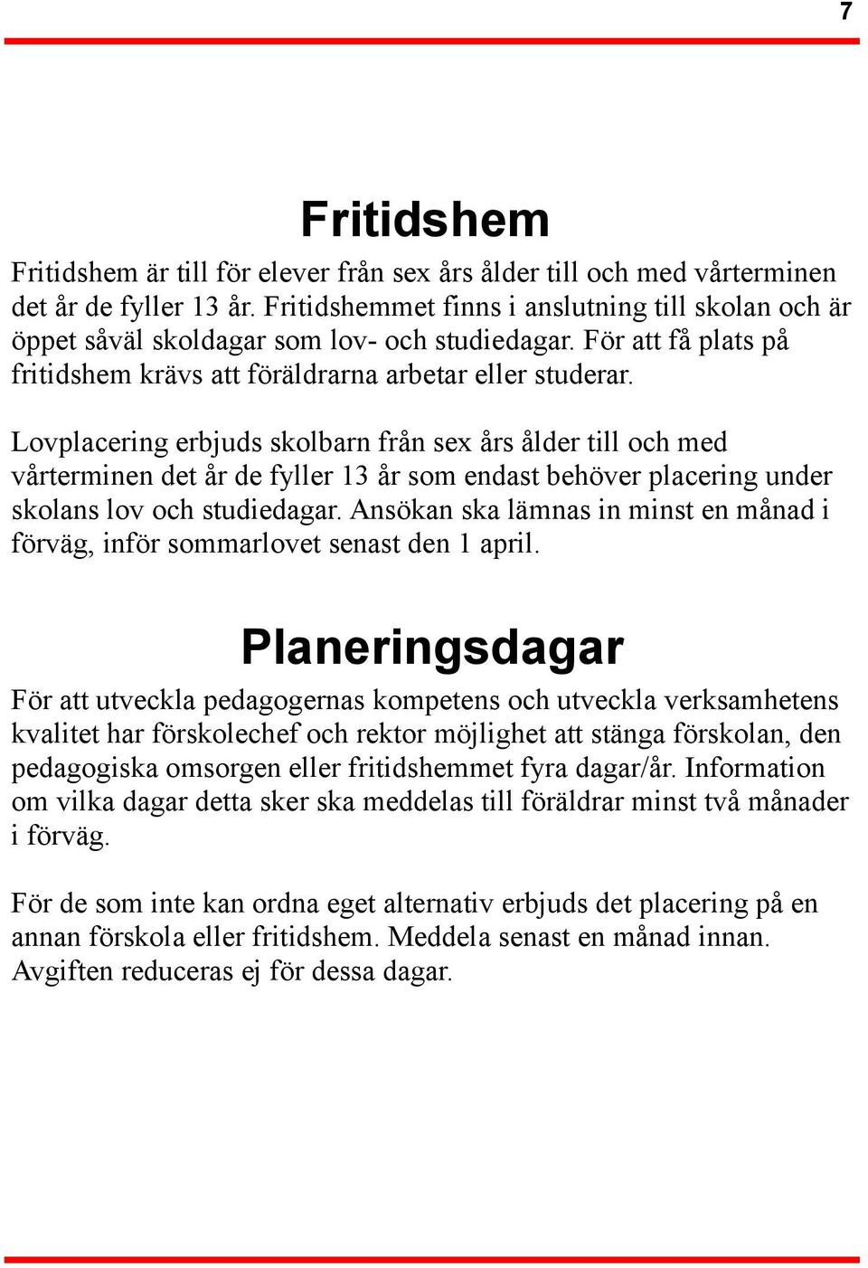 Lovplacering erbjuds skolbarn från sex års ålder till och med vårterminen det år de fyller 13 år som endast behöver placering under skolans lov och studiedagar.