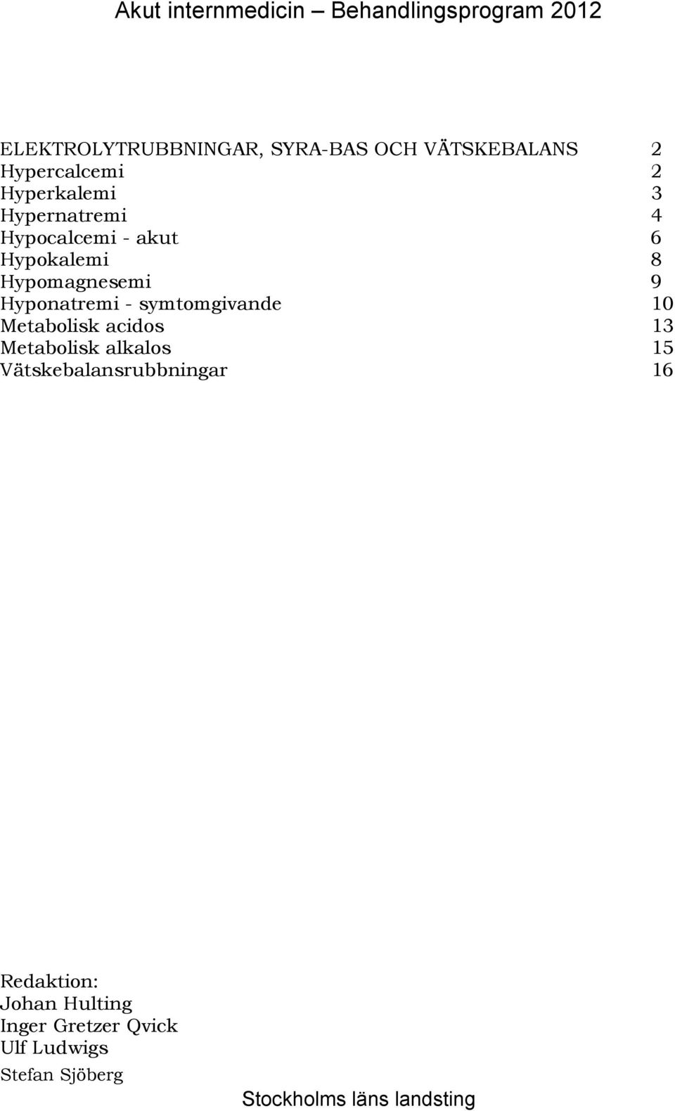 Hypomagnesemi 9 18B Hyponatremi - symtomgivande 10 19B Metabolisk acidos 13 20B Metabolisk alkalos 15 21B